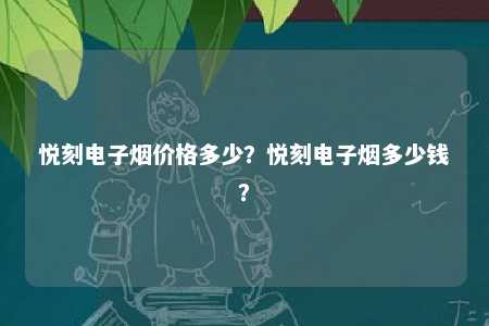 悦刻电子烟价格多少
？悦刻电子烟多少钱	？ 